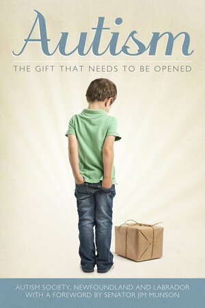Autism: The Gift That Needs to Be Opened by Newfoundland and Labrador, Autism Society
