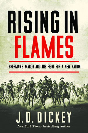 Rising in Flames: Sherman's March and the Fight for a New Nation by Jeff D. Dickey