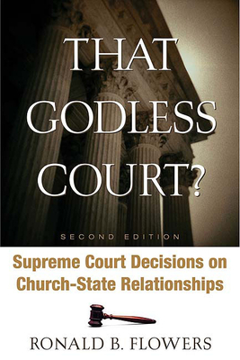 That Godless Court? Second Edition: Supreme Court Decisions on Church-State Relationships by Ronald B. Flowers