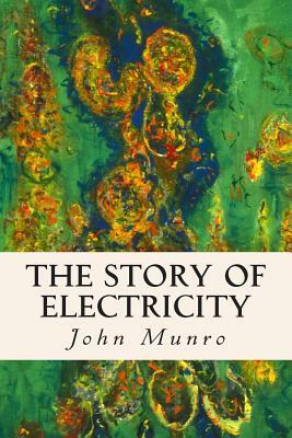 The Story Of Electricity by John Munro