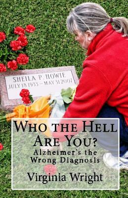 Who the Hell Are You?: Alzheimer's the Wrong Diagnosis by Virginia Wright