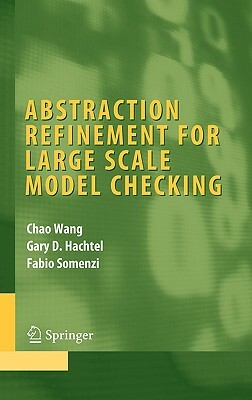 Abstraction Refinement for Large Scale Model Checking by Fabio Somenzi, Chao Wang, Gary D. Hachtel