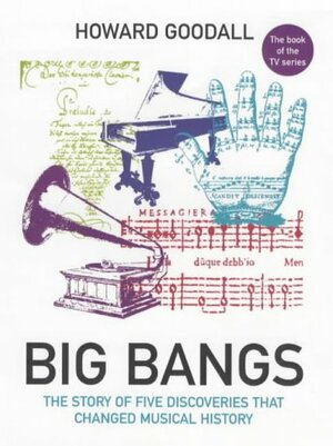 Big Bangs: Five Musical Revolutions by Howard Goodall