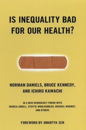 Is Inequality Bad For Our Health? by Norman Daniels, Ichiro Kawachi