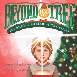 Beyond the Tree: The REAL Meaning of Christmas by Lindsey Coker Luckey