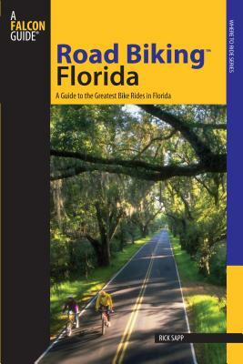 Road Biking(tm) Florida: A Guide to the Greatest Bike Rides in Florida by Rick Sapp