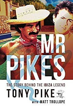 Mr Pikes: The Story Behind The Ibiza Legend by Matt Trollope, Tony Pike