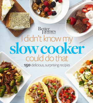 Better Homes and Gardens I Didn't Know My Slow Cooker Could Do That: 150 Delicious, Surprising Recipes by Better Homes and Gardens