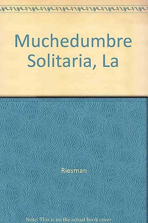 Muchedumbre Solitaria, La by David Riesman