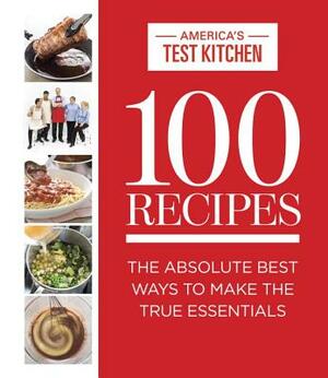 100 Recipes: The Absolute Best Ways to Make the True Essentials by 