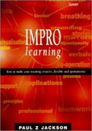 Impro Learning: How to Make Your Training Creative, Flexible, and Spontaneous by Paul Z. Jackson