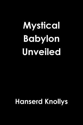 Mystical Babylon Unveiled by Hanserd Knollys