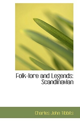 Folk-Lore and Legends: Scandinavian by Charles John Tibbits