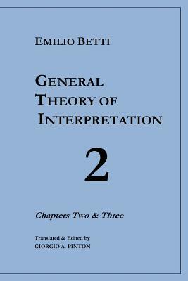 General Theory of Interpretation: Chapters 2 and 3 by Emilio Betti, Giorgio A. Pinton