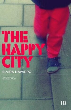 The Happy City by Rosalind Harvey, Elvira Navarro