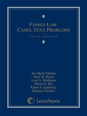 Family Law: Cases, Text, Problems by Ira Mark Ellman, Paul M. Kurtz, Lois A. Weithorn, Karen Czapanskiy, Brian Bix
