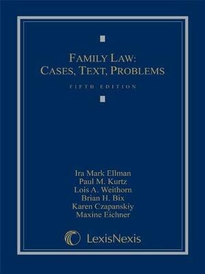 Family Law: Cases, Text, Problems by Karen Czapanskiy, Lois A. Weithorn, Ira Mark Ellman, Paul M. Kurtz, Brian Bix