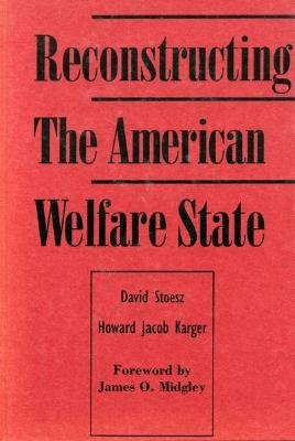 Reconstructing the American Welfare State by Howard Karger, David Stoesz