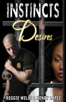 Instincts and Desires by Reggie Wells, Henry Lopez