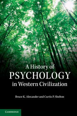 A History of Psychology in Western Civilization by Bruce K. Alexander, Curtis P. Shelton