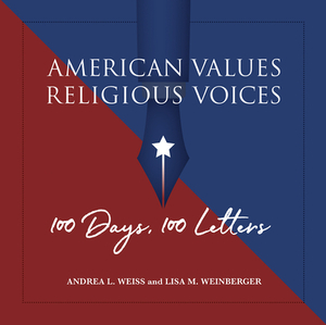 American Values, Religious Voices: 100 Days. 100 Letters by Lisa M. Weinberger, Andrea L. Weiss