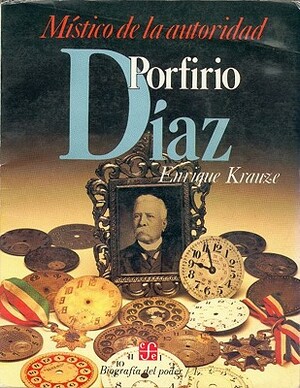 Porfirio Diaz: Mistico de La Autoridad by Enrique Krauze