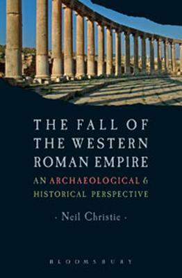 The Fall of the Western Roman Empire: Archaeology, History and the Decline of Rome by Neil Christie