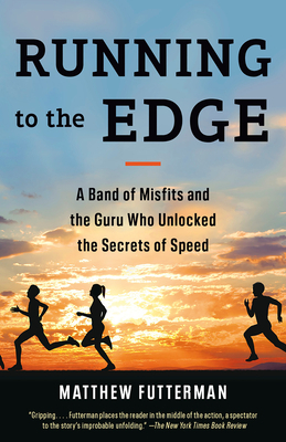 Running to the Edge: A Band of Misfits and the Guru Who Unlocked the Secrets of Speed by Matthew Futterman