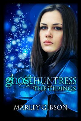 Ghost Huntress: The Tidings by Marley Gibson