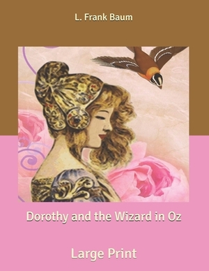 Dorothy and the Wizard in Oz: Large Print by L. Frank Baum