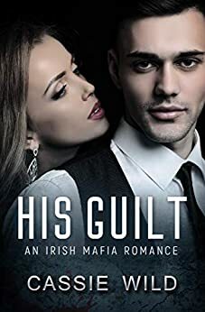 His Guilt: A Mafia Romance by Cassie Wild