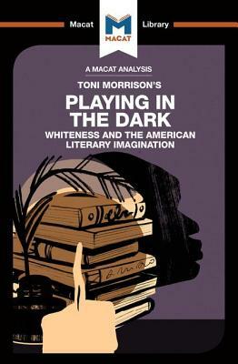 An Analysis of Toni Morrison's Playing in the Dark: Whiteness and the Literary Imagination by Karina Jakubowicz, Adam Perchard