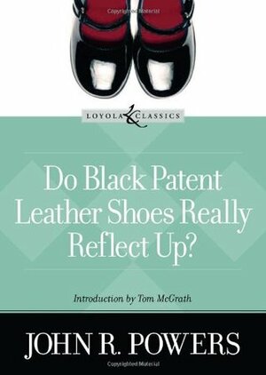 Do Black Patent Leather Shoes Really Reflect Up? by Amy Welborn, Tom McGrath, John R. Powers