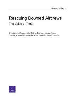 Rescuing Downed Aircrews: The Value of Time by Christopher A. Mouton, Jia Xu, Endy M. Daehner