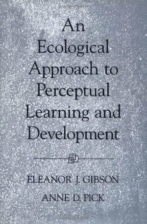 An Ecological Approach To Perceptual Learning And Development by Eleanor J. Gibson, Anne D. Pick