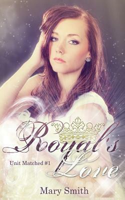 A Royal's Love (Unit Matched #1) by Mary Smith