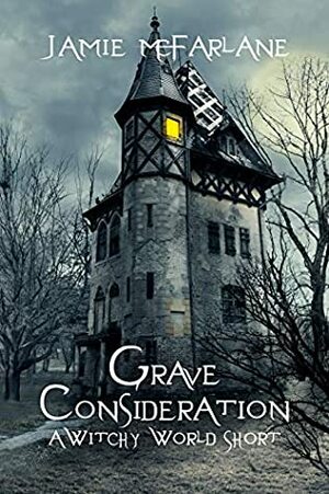 Grave Consideration (A Witchy World Short Book 2) by Jamie McFarlane