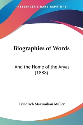 Biographies of Words & the Home of the Aryas by F. Max Müller