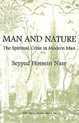 Man and Nature: The Spiritual Crisis in Modern Man by Seyyed Hossein Nasr