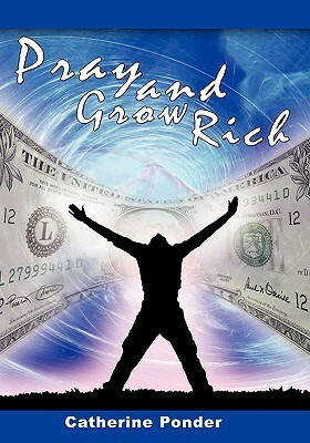 Pray and Grow Rich. by Catherine Ponder