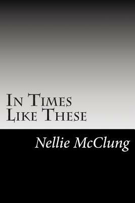 In Times Like These by Nellie L. McClung