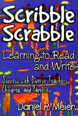 Scribble Scrabble--Learning to Read and Write: Success with Diverse Teachers, Children, and Families by Daniel Meier