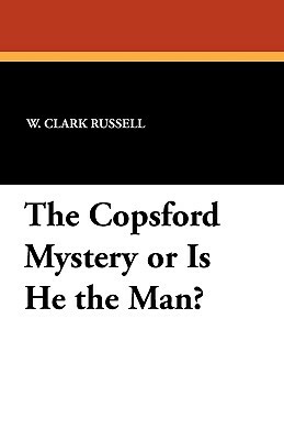 The Copsford Mystery or Is He the Man? by W. Clark Russell