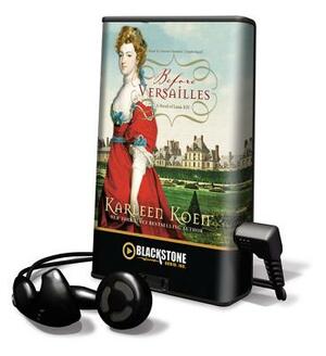 Before Versailles: A Novel of Louis XIV by Karleen Koen