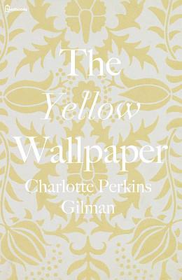 The Yellow WallPaper by Charlotte Perkins Gilman