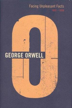 Facing Unpleasant Facts: 1937-1939 by George Orwell, Peter Davison