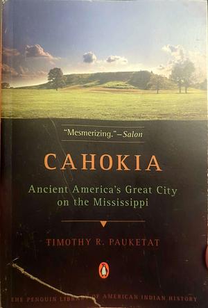 Cahokia: Ancient America's Great City on the Mississippi by Timothy R. Pauketat