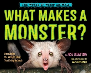 What Makes a Monster?: Discovering the World's Scariest Creatures by Jess Keating, David DeGrand