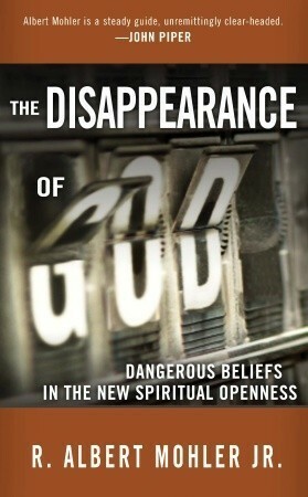 The Disappearance of God: Dangerous Beliefs in the New Spiritual Openness by R. Albert Mohler Jr.