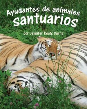 Ayudantes de Animales: Santuarios (Animal Helpers: Sanctuaries) by Jennifer Keats Curtis